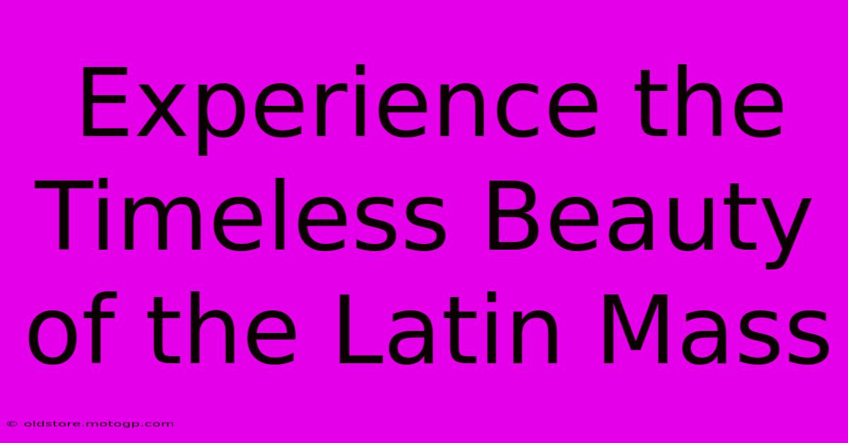 Experience The Timeless Beauty Of The Latin Mass