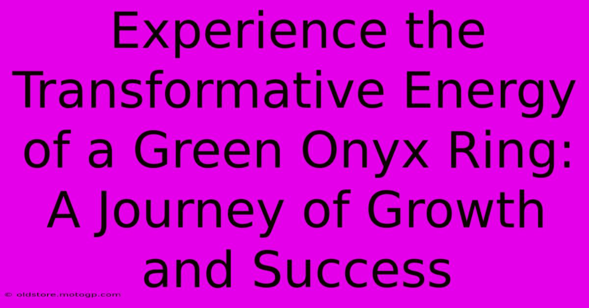 Experience The Transformative Energy Of A Green Onyx Ring: A Journey Of Growth And Success