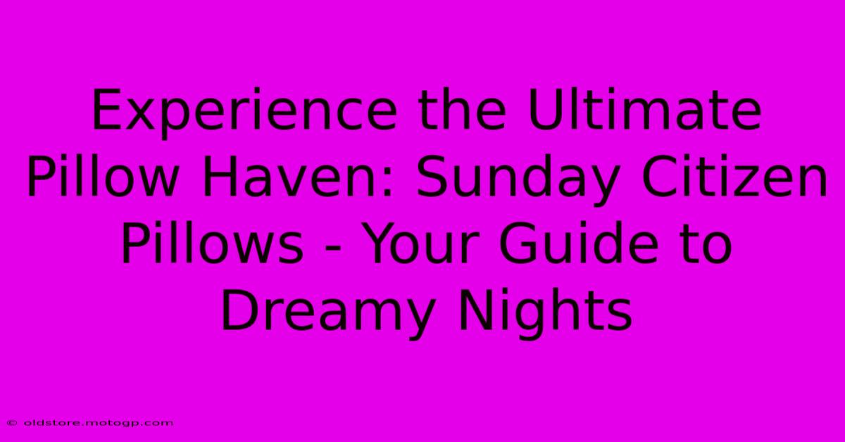 Experience The Ultimate Pillow Haven: Sunday Citizen Pillows - Your Guide To Dreamy Nights