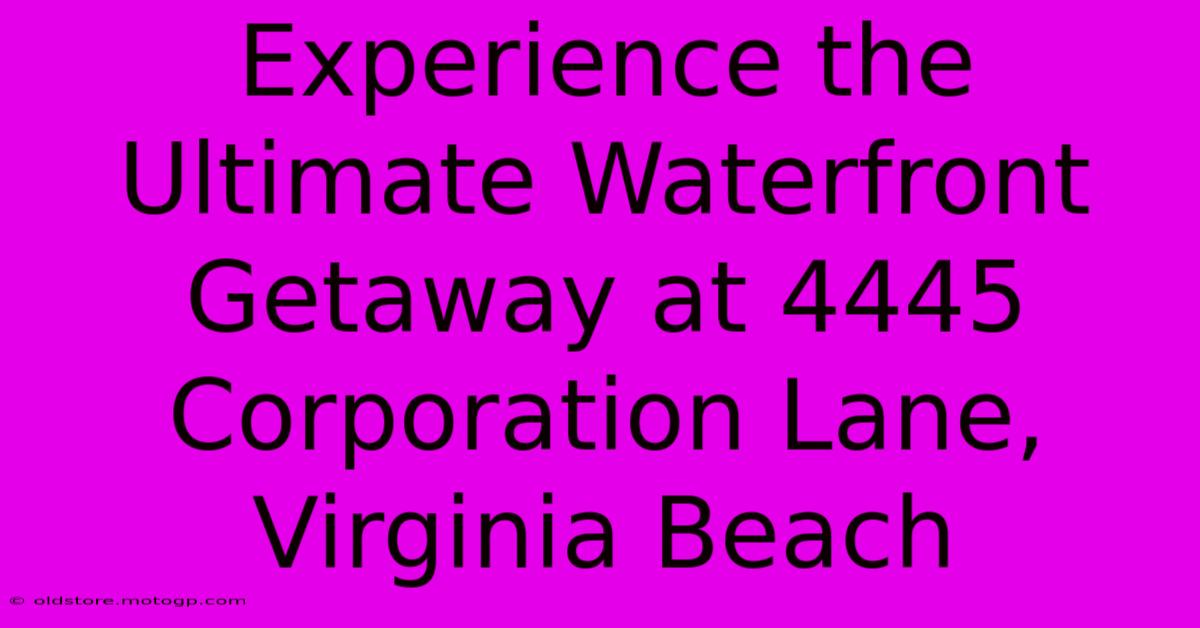 Experience The Ultimate Waterfront Getaway At 4445 Corporation Lane, Virginia Beach