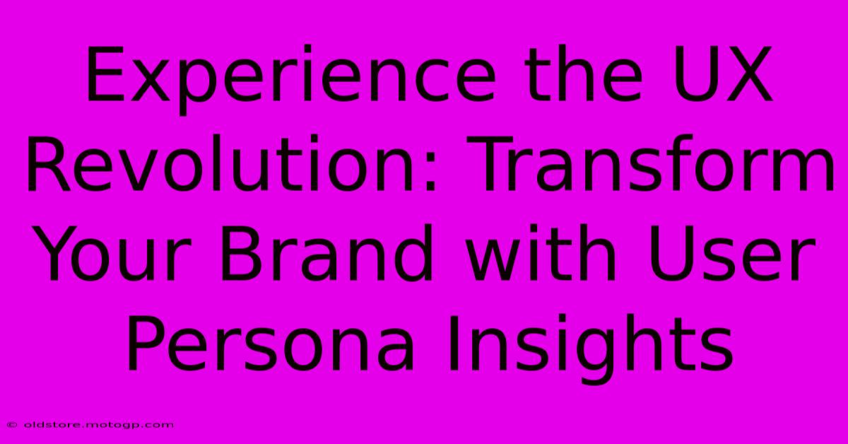 Experience The UX Revolution: Transform Your Brand With User Persona Insights