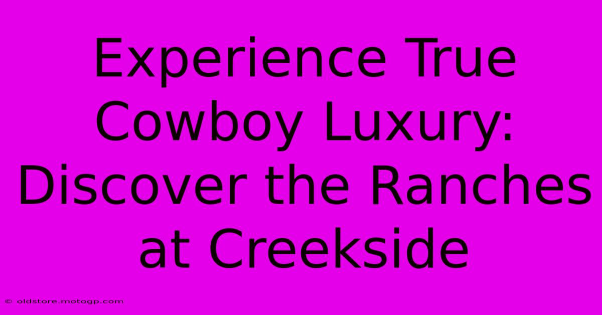 Experience True Cowboy Luxury: Discover The Ranches At Creekside