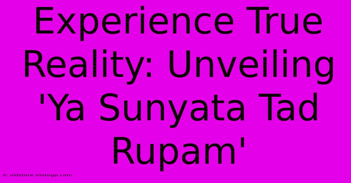 Experience True Reality: Unveiling 'Ya Sunyata Tad Rupam'