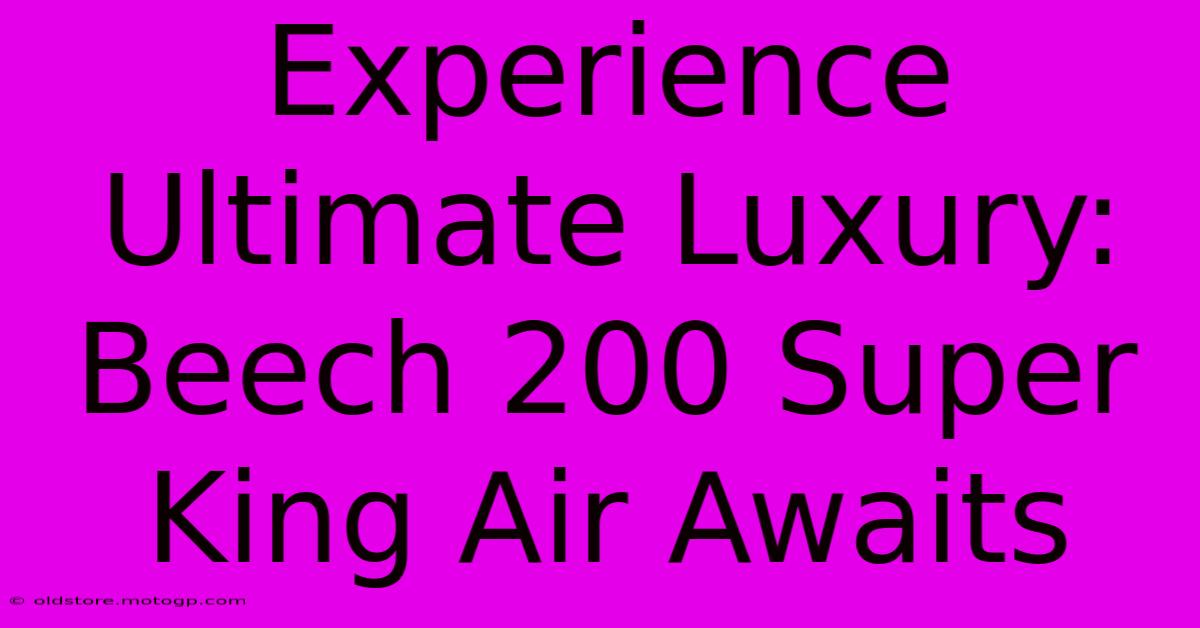 Experience Ultimate Luxury: Beech 200 Super King Air Awaits