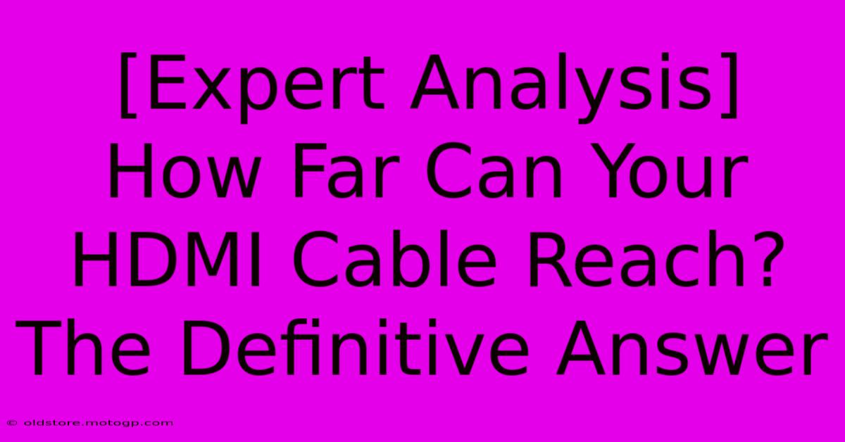 [Expert Analysis] How Far Can Your HDMI Cable Reach? The Definitive Answer