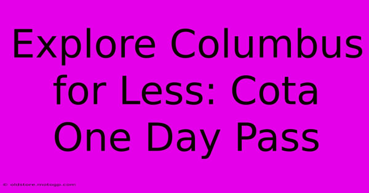 Explore Columbus For Less: Cota One Day Pass