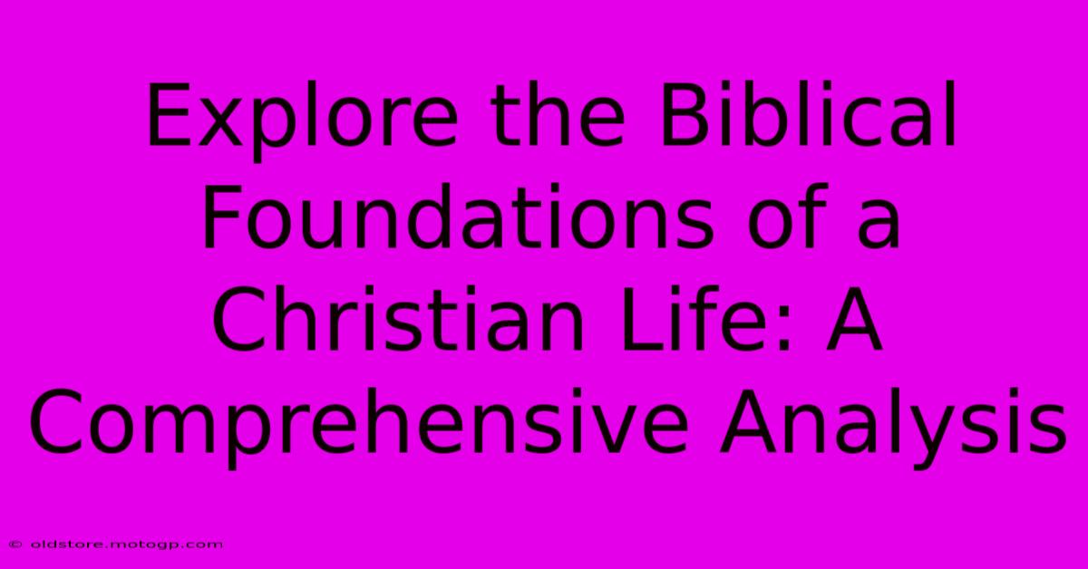 Explore The Biblical Foundations Of A Christian Life: A Comprehensive Analysis