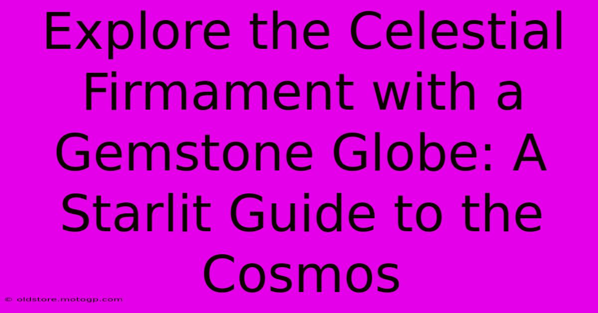 Explore The Celestial Firmament With A Gemstone Globe: A Starlit Guide To The Cosmos