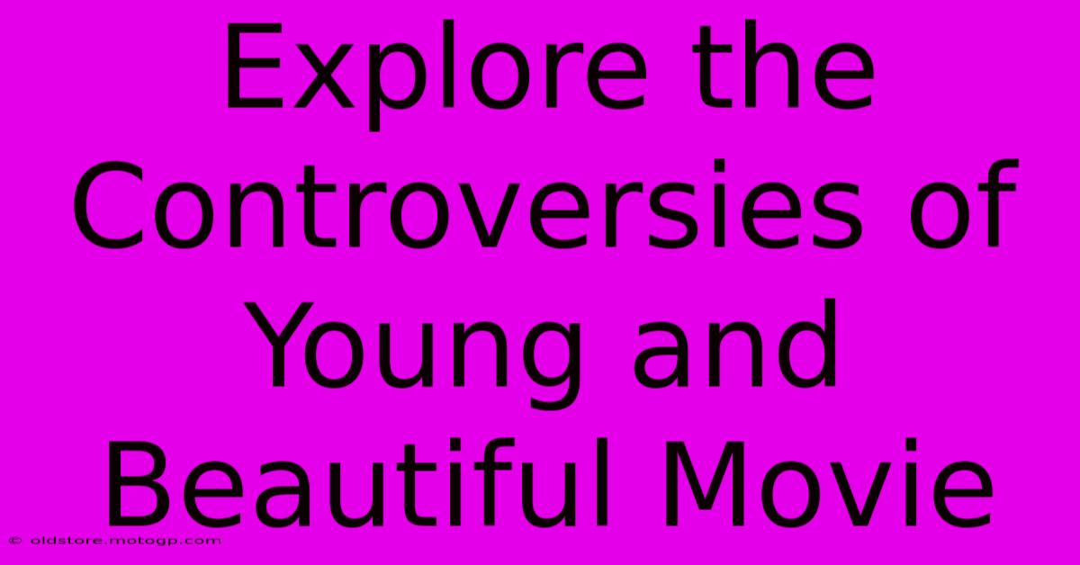 Explore The Controversies Of Young And Beautiful Movie