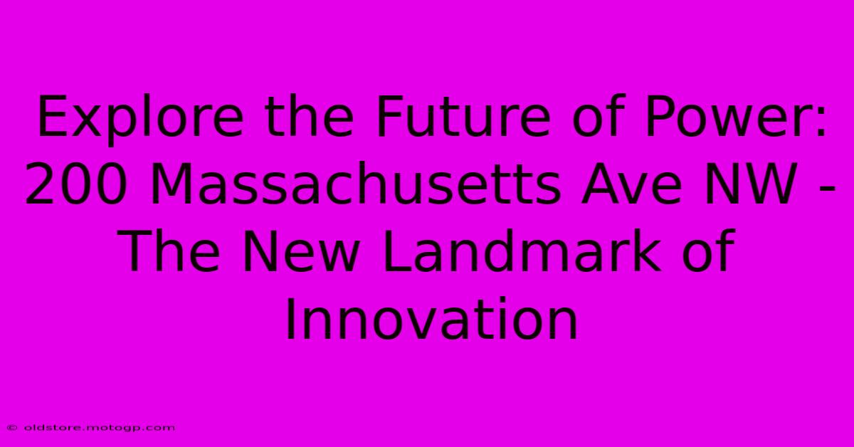 Explore The Future Of Power: 200 Massachusetts Ave NW - The New Landmark Of Innovation