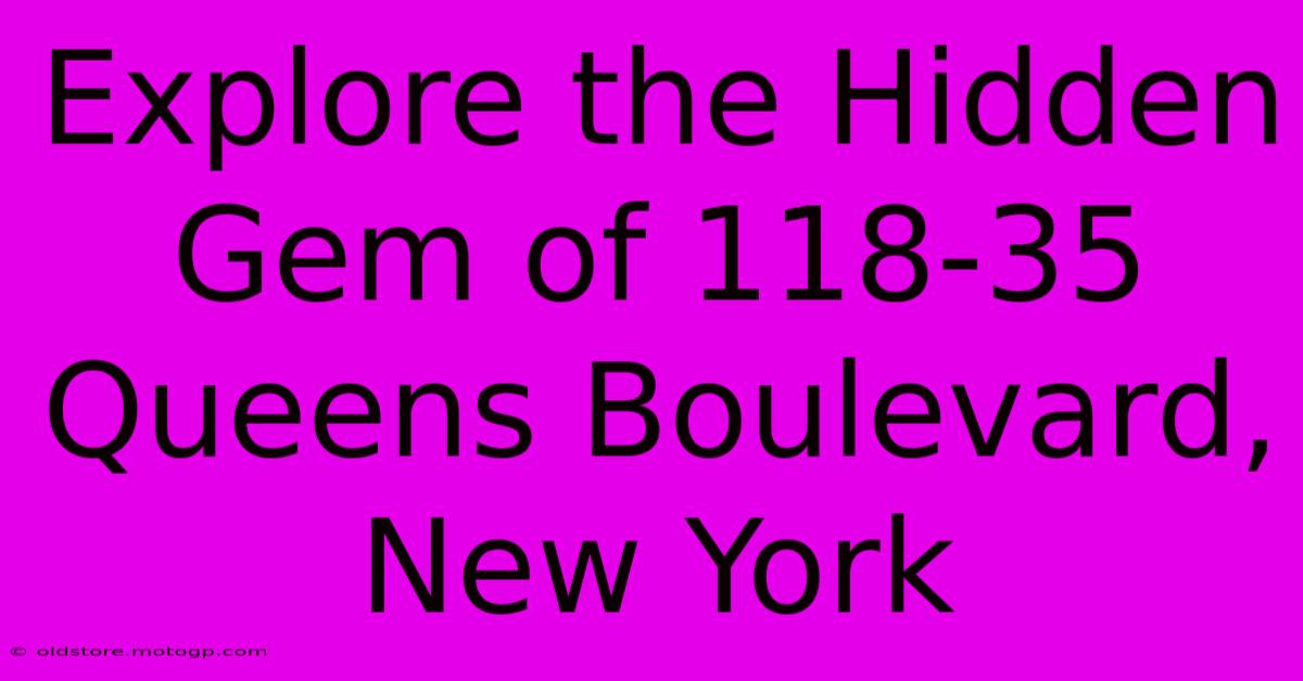 Explore The Hidden Gem Of 118-35 Queens Boulevard, New York