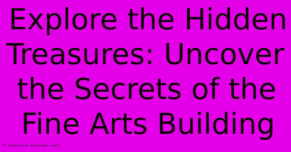 Explore The Hidden Treasures: Uncover The Secrets Of The Fine Arts Building