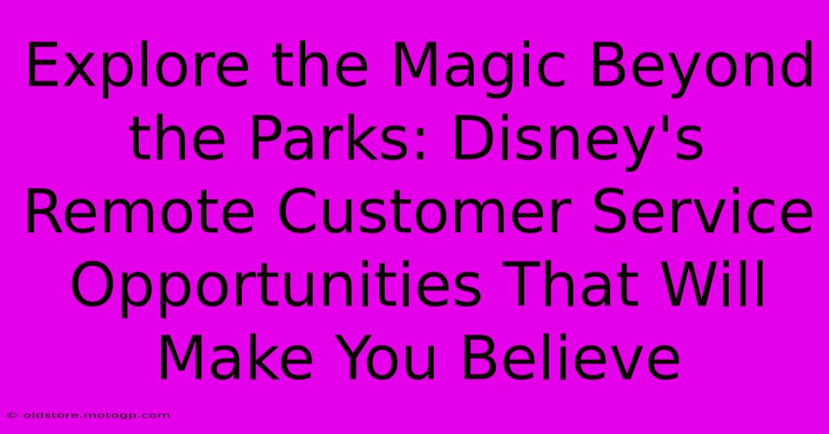 Explore The Magic Beyond The Parks: Disney's Remote Customer Service Opportunities That Will Make You Believe