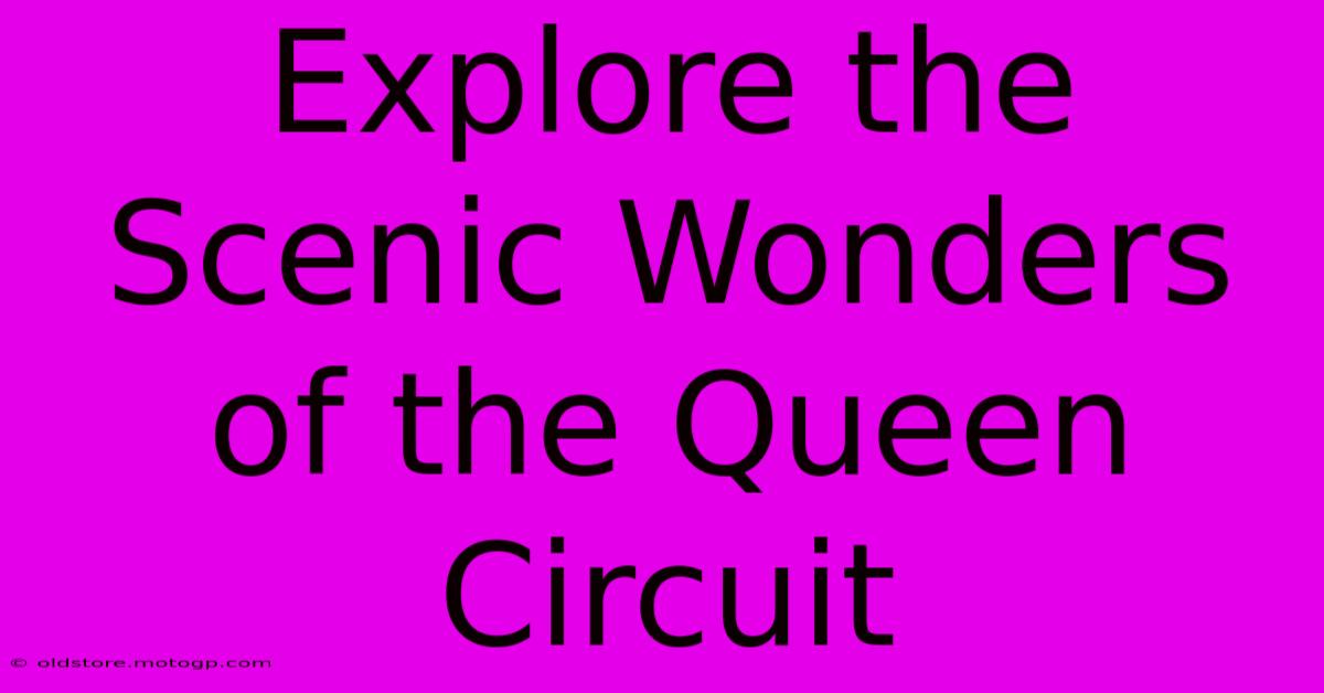 Explore The Scenic Wonders Of The Queen Circuit