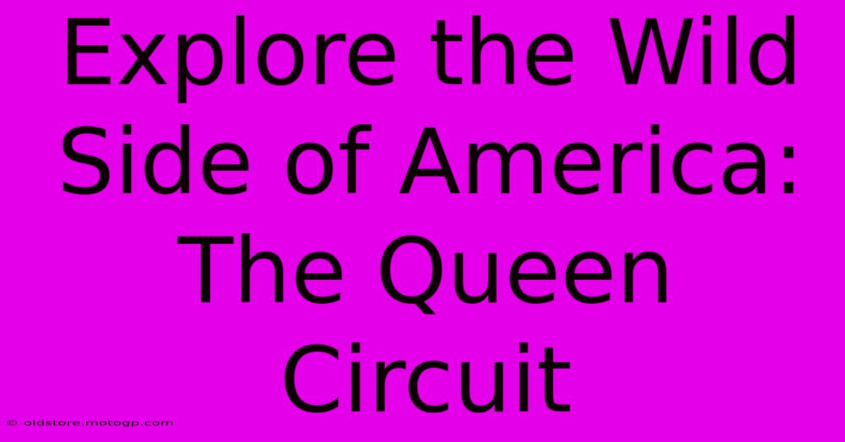 Explore The Wild Side Of America: The Queen Circuit