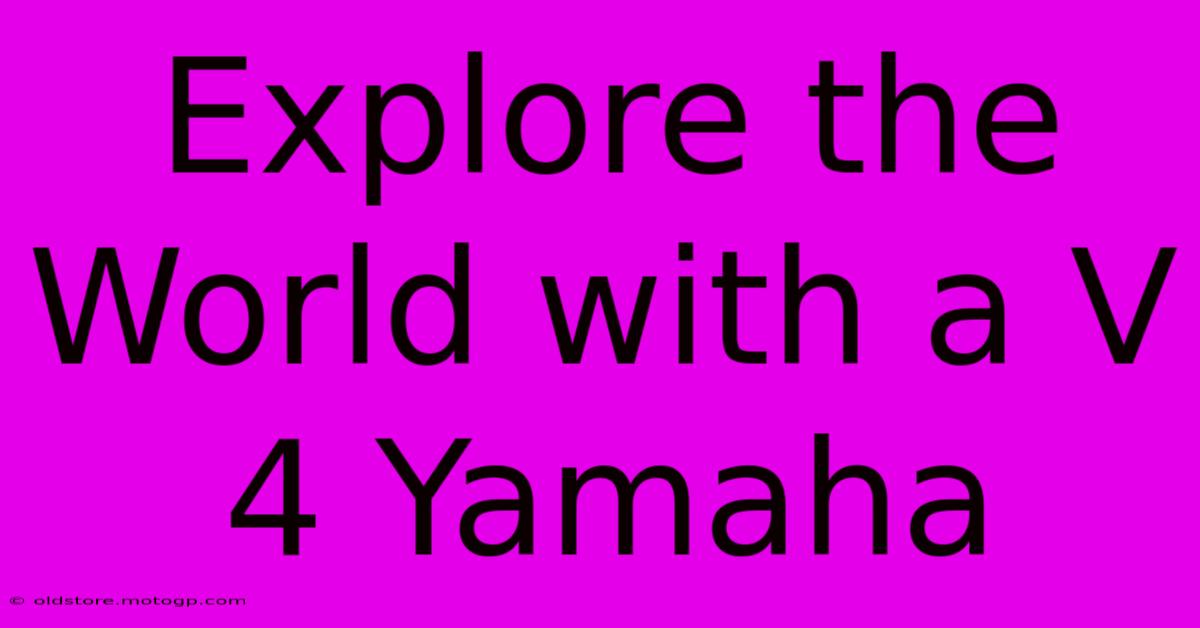 Explore The World With A V 4 Yamaha