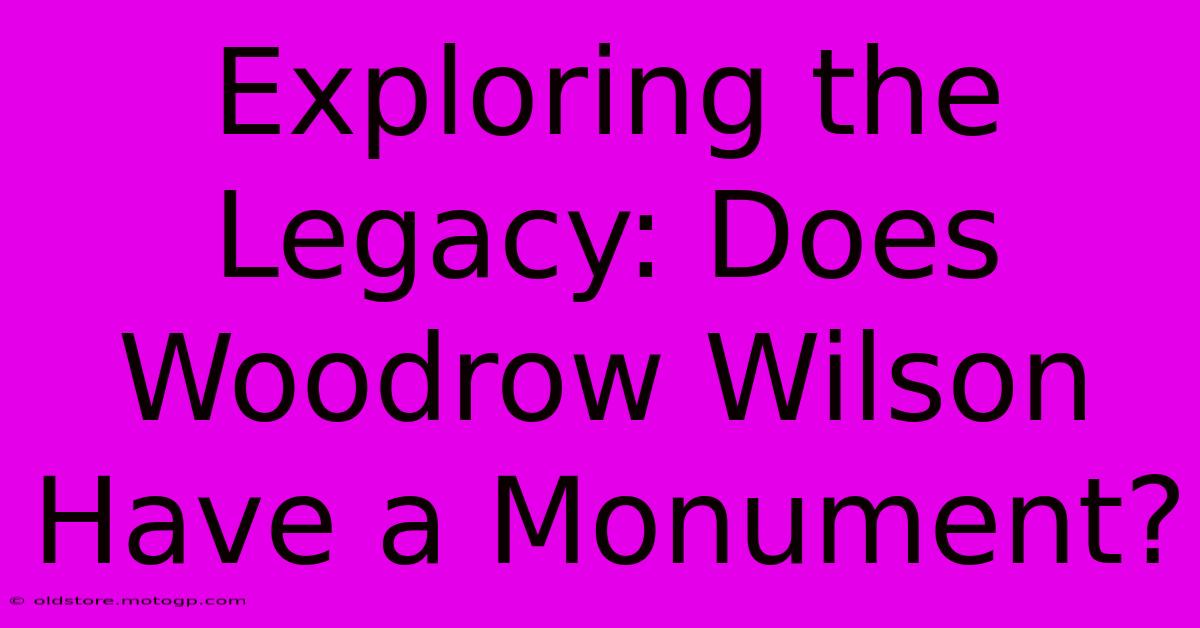 Exploring The Legacy: Does Woodrow Wilson Have A Monument?