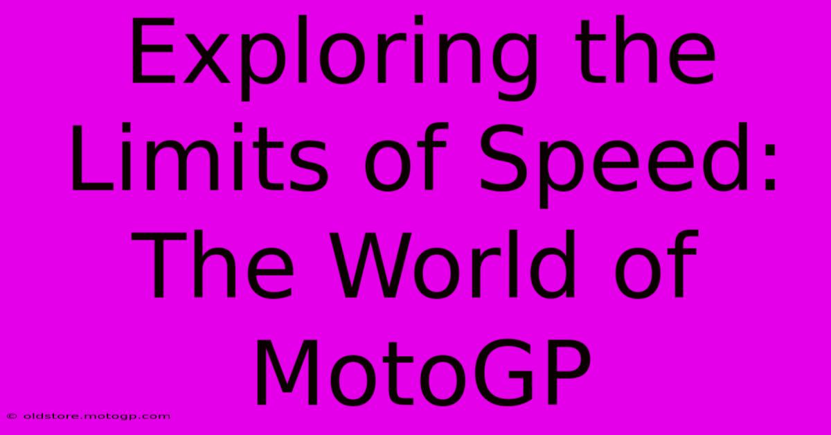 Exploring The Limits Of Speed: The World Of MotoGP