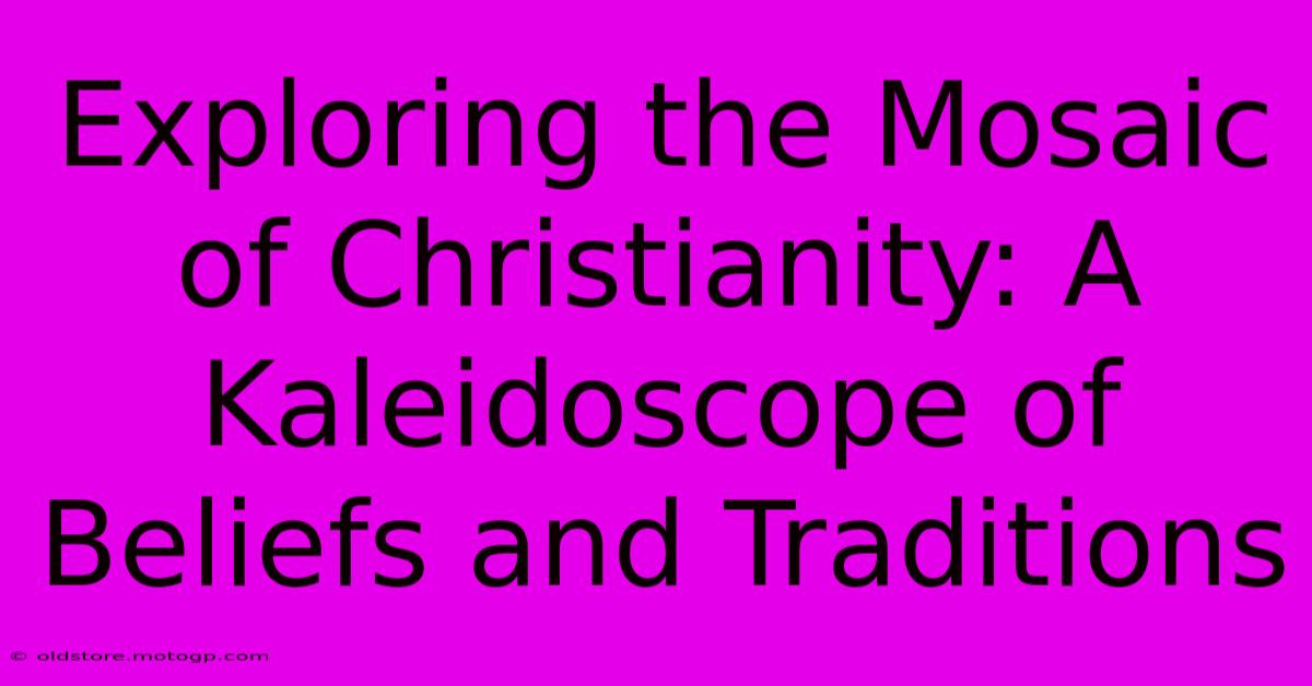 Exploring The Mosaic Of Christianity: A Kaleidoscope Of Beliefs And Traditions