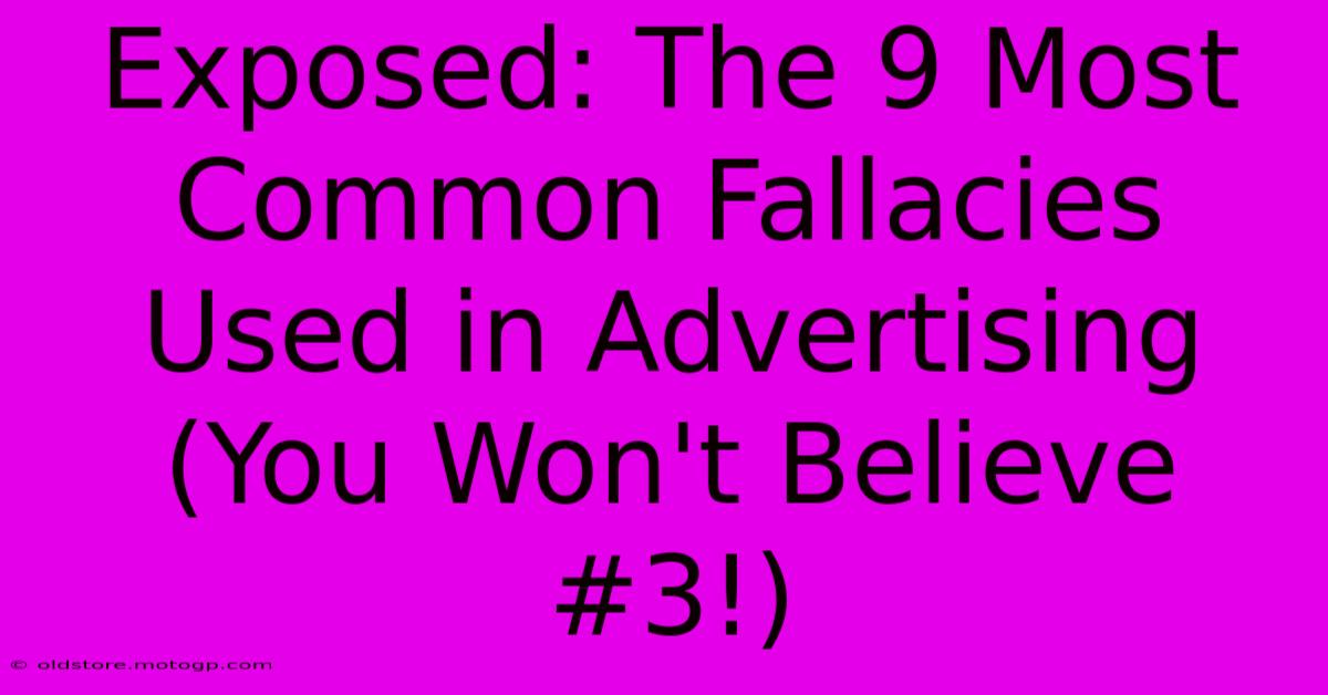 Exposed: The 9 Most Common Fallacies Used In Advertising (You Won't Believe #3!)