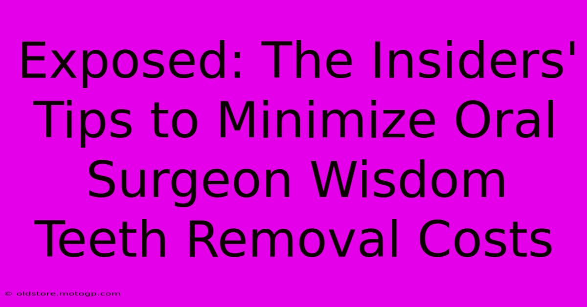 Exposed: The Insiders' Tips To Minimize Oral Surgeon Wisdom Teeth Removal Costs