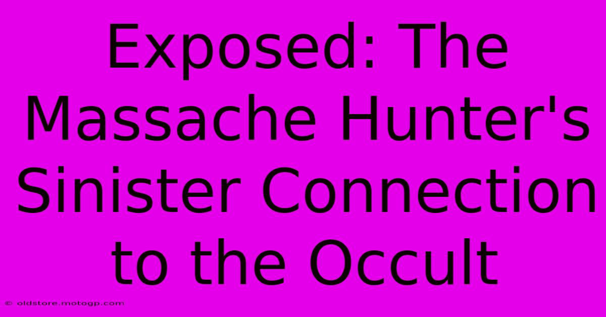 Exposed: The Massache Hunter's Sinister Connection To The Occult