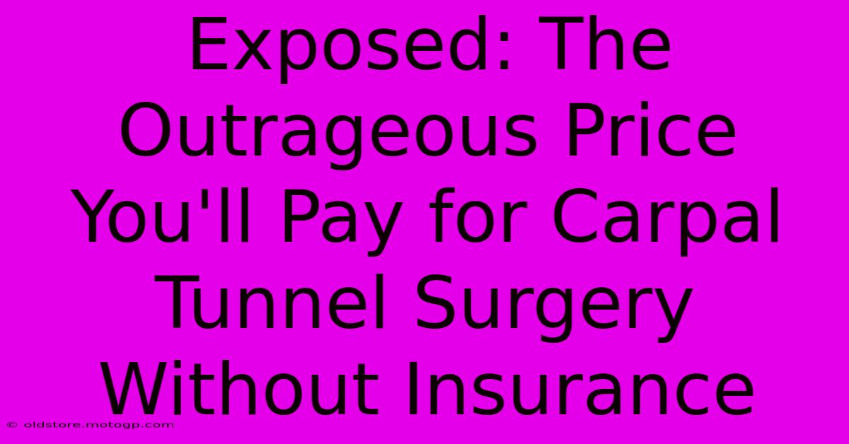 Exposed: The Outrageous Price You'll Pay For Carpal Tunnel Surgery Without Insurance