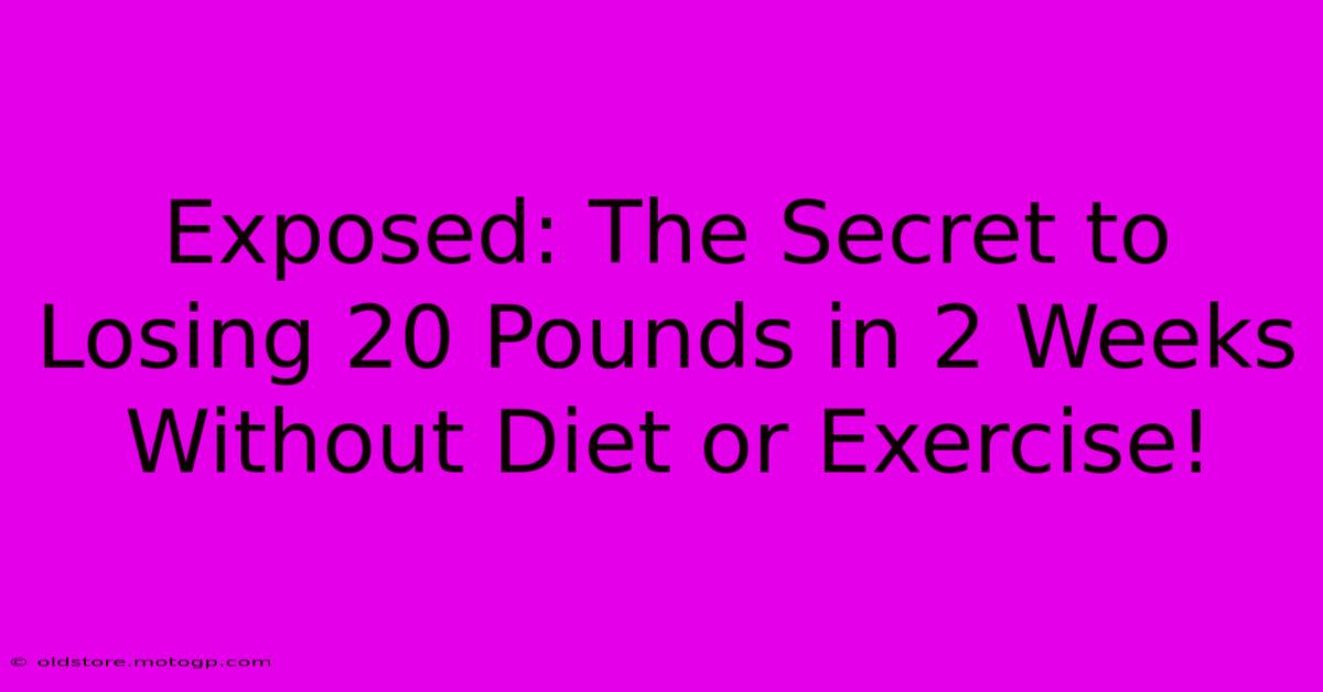 Exposed: The Secret To Losing 20 Pounds In 2 Weeks Without Diet Or Exercise!