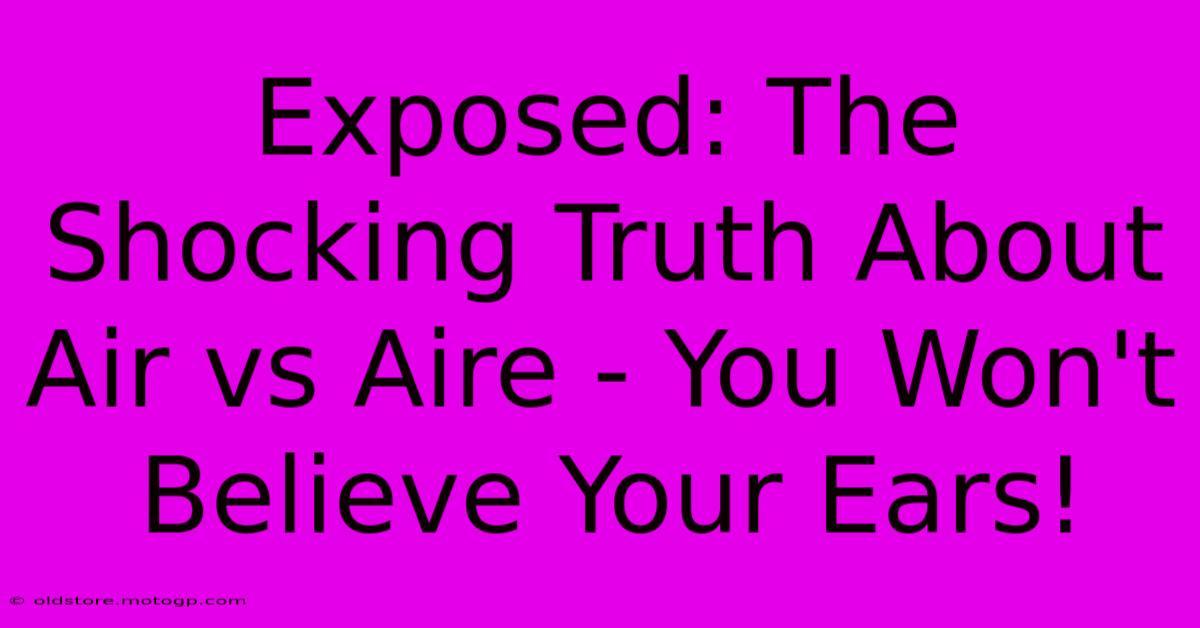 Exposed: The Shocking Truth About Air Vs Aire - You Won't Believe Your Ears!