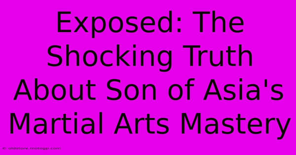 Exposed: The Shocking Truth About Son Of Asia's Martial Arts Mastery