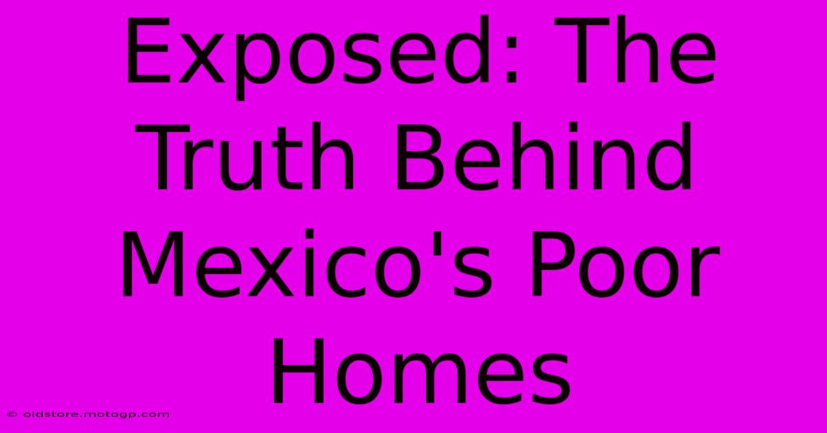 Exposed: The Truth Behind Mexico's Poor Homes