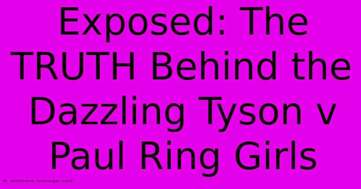 Exposed: The TRUTH Behind The Dazzling Tyson V Paul Ring Girls