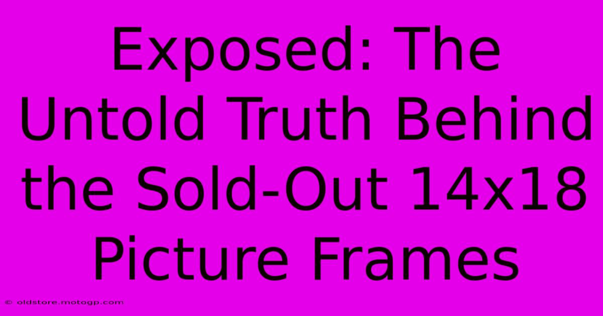 Exposed: The Untold Truth Behind The Sold-Out 14x18 Picture Frames