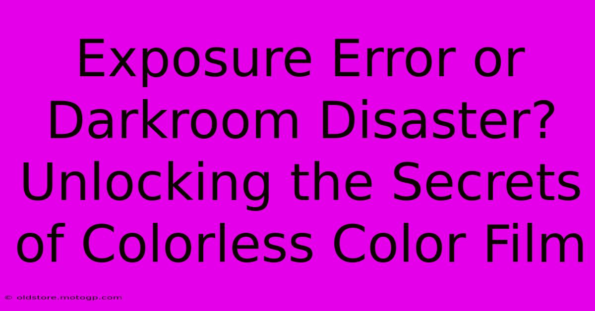 Exposure Error Or Darkroom Disaster? Unlocking The Secrets Of Colorless Color Film