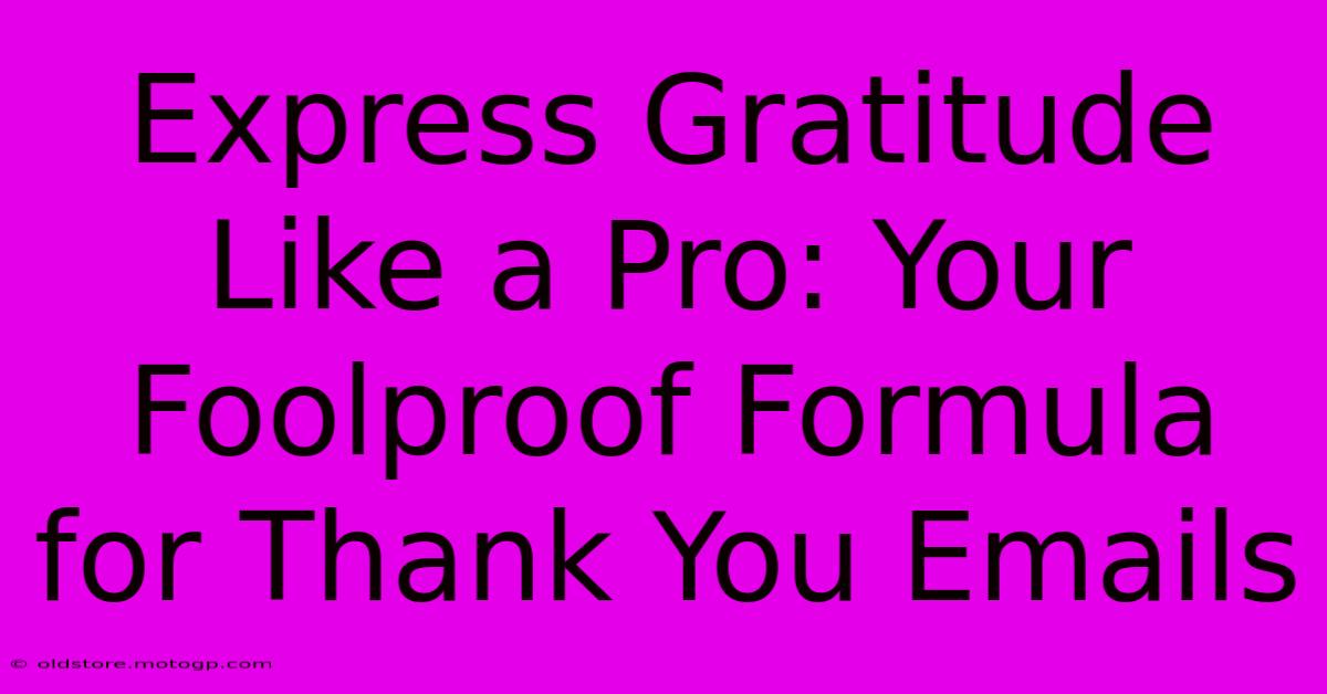 Express Gratitude Like A Pro: Your Foolproof Formula For Thank You Emails