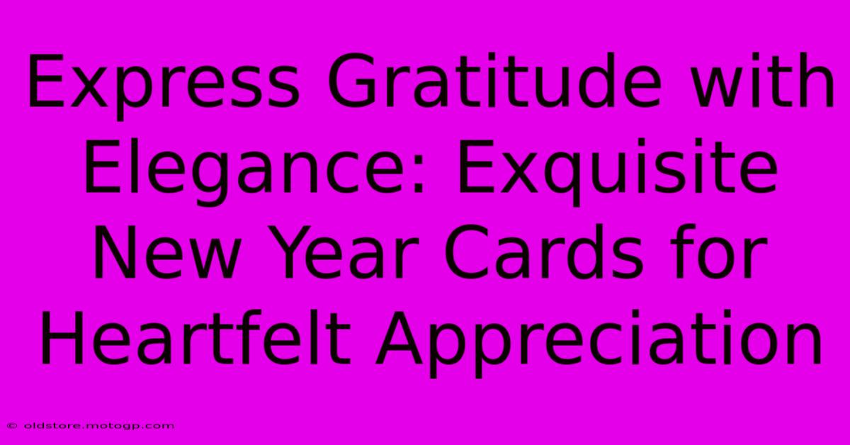 Express Gratitude With Elegance: Exquisite New Year Cards For Heartfelt Appreciation