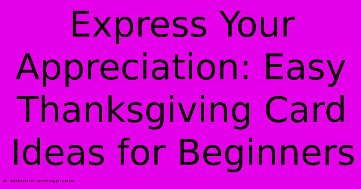 Express Your Appreciation: Easy Thanksgiving Card Ideas For Beginners