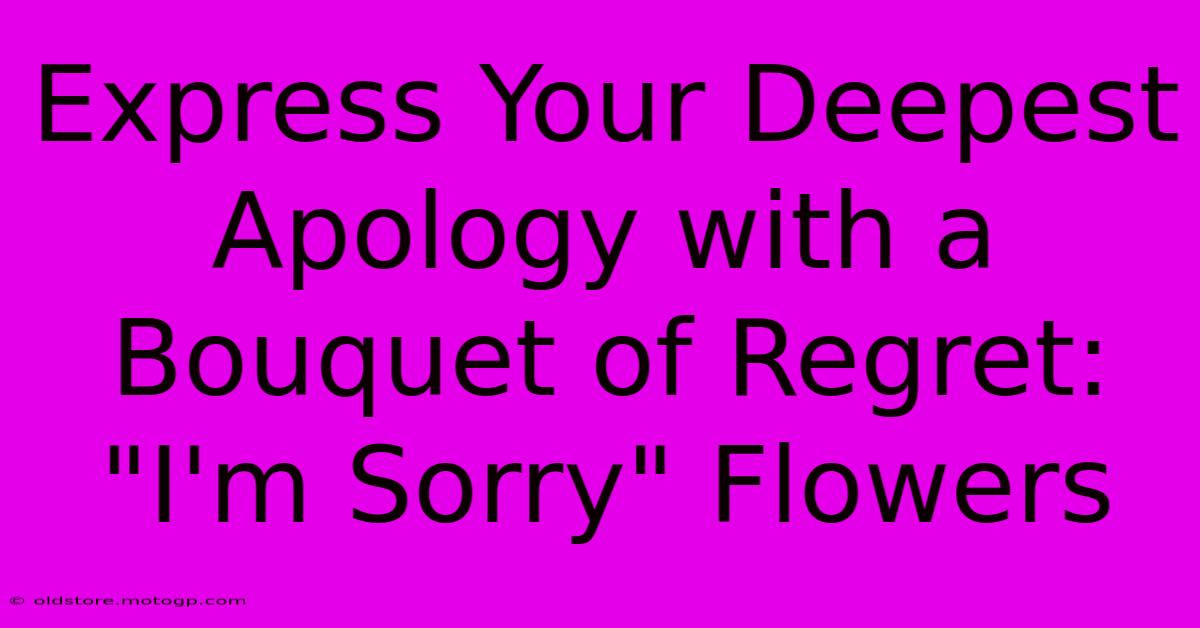 Express Your Deepest Apology With A Bouquet Of Regret: 