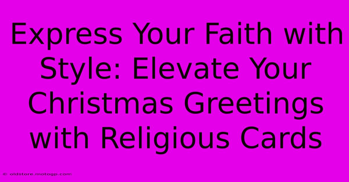 Express Your Faith With Style: Elevate Your Christmas Greetings With Religious Cards