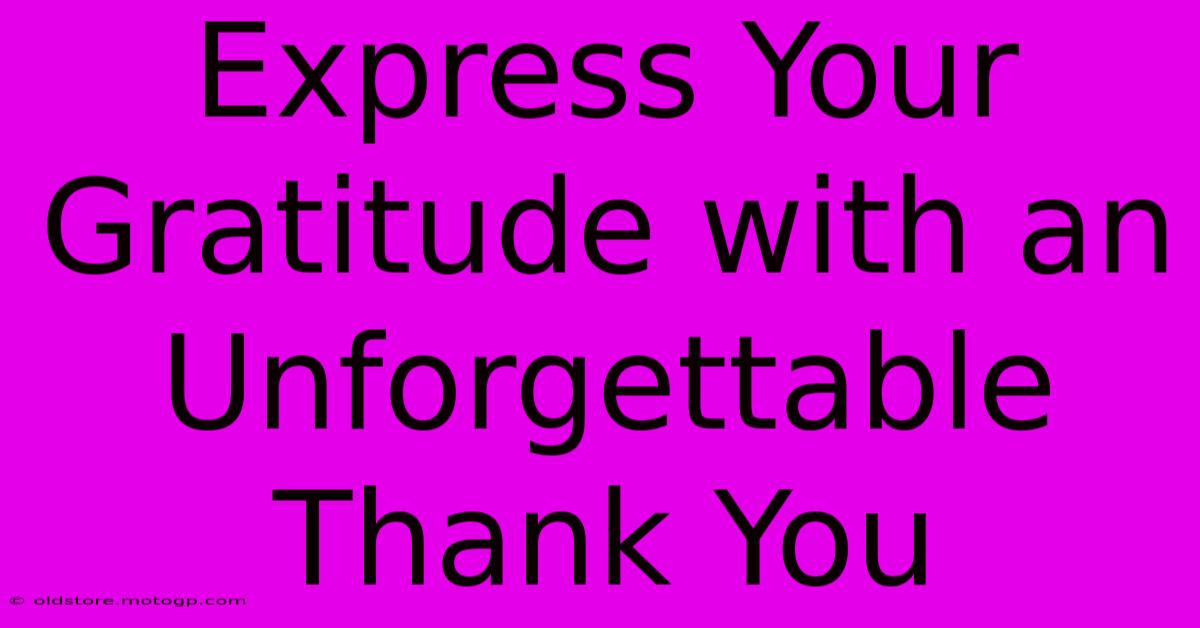 Express Your Gratitude With An Unforgettable Thank You