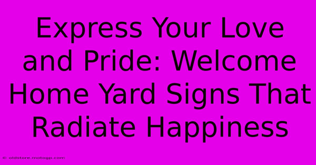 Express Your Love And Pride: Welcome Home Yard Signs That Radiate Happiness