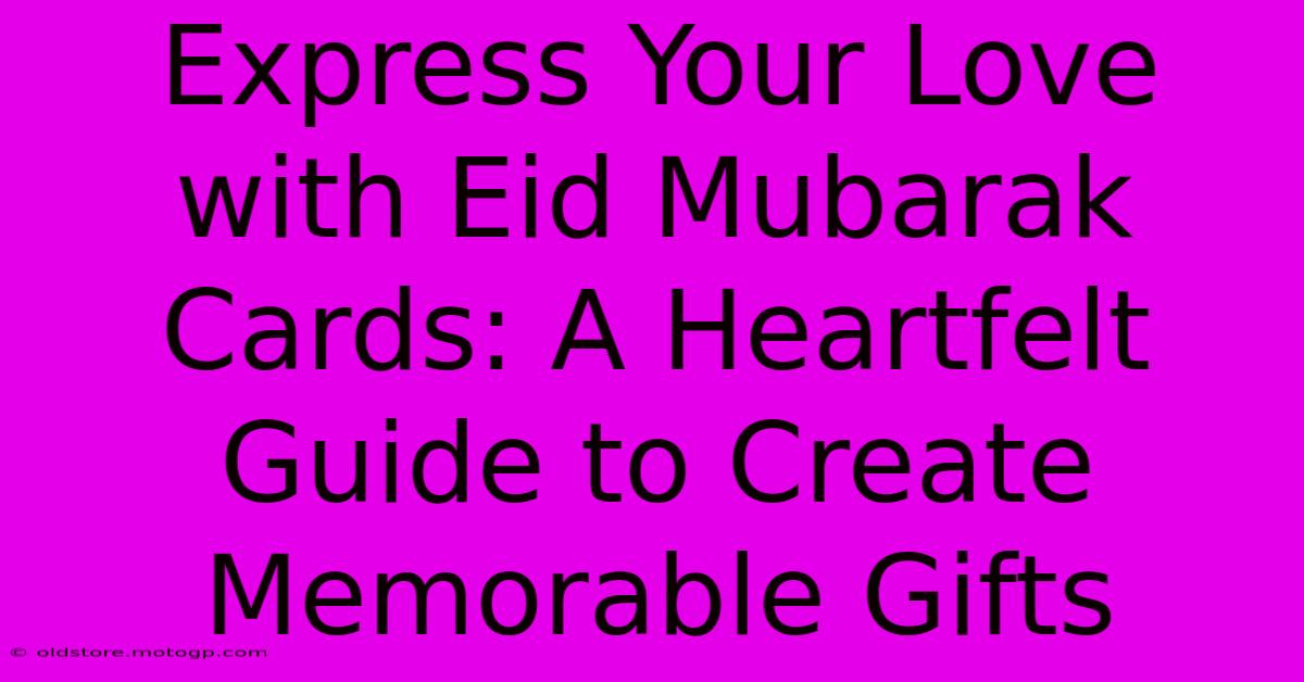 Express Your Love With Eid Mubarak Cards: A Heartfelt Guide To Create Memorable Gifts