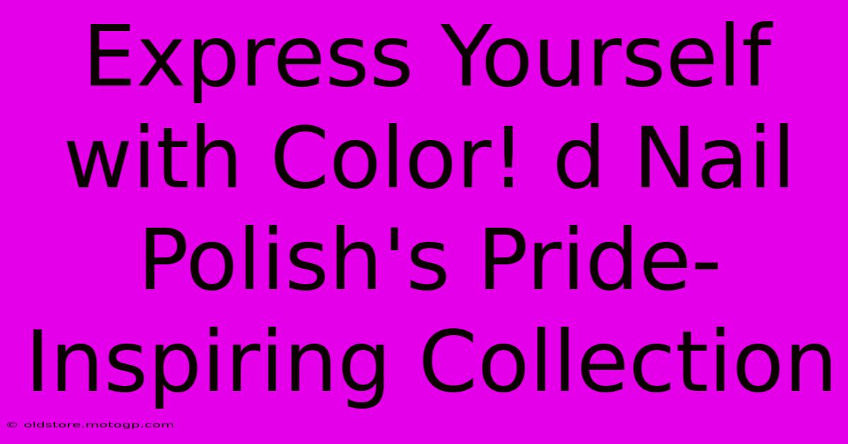 Express Yourself With Color! D Nail Polish's Pride-Inspiring Collection