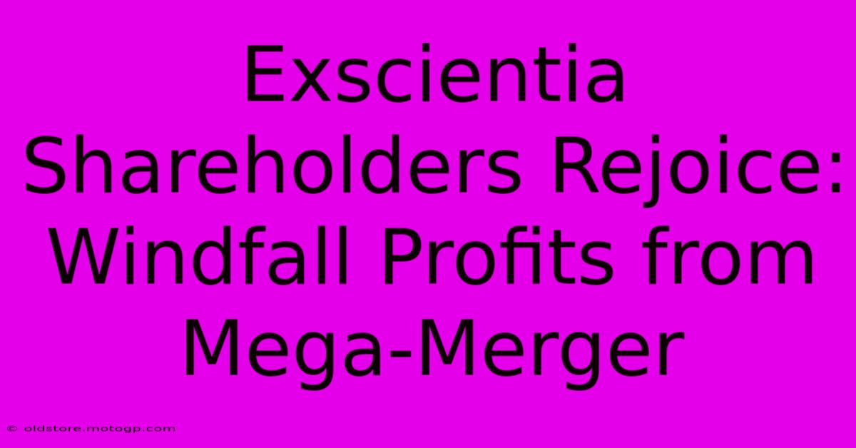 Exscientia Shareholders Rejoice: Windfall Profits From Mega-Merger