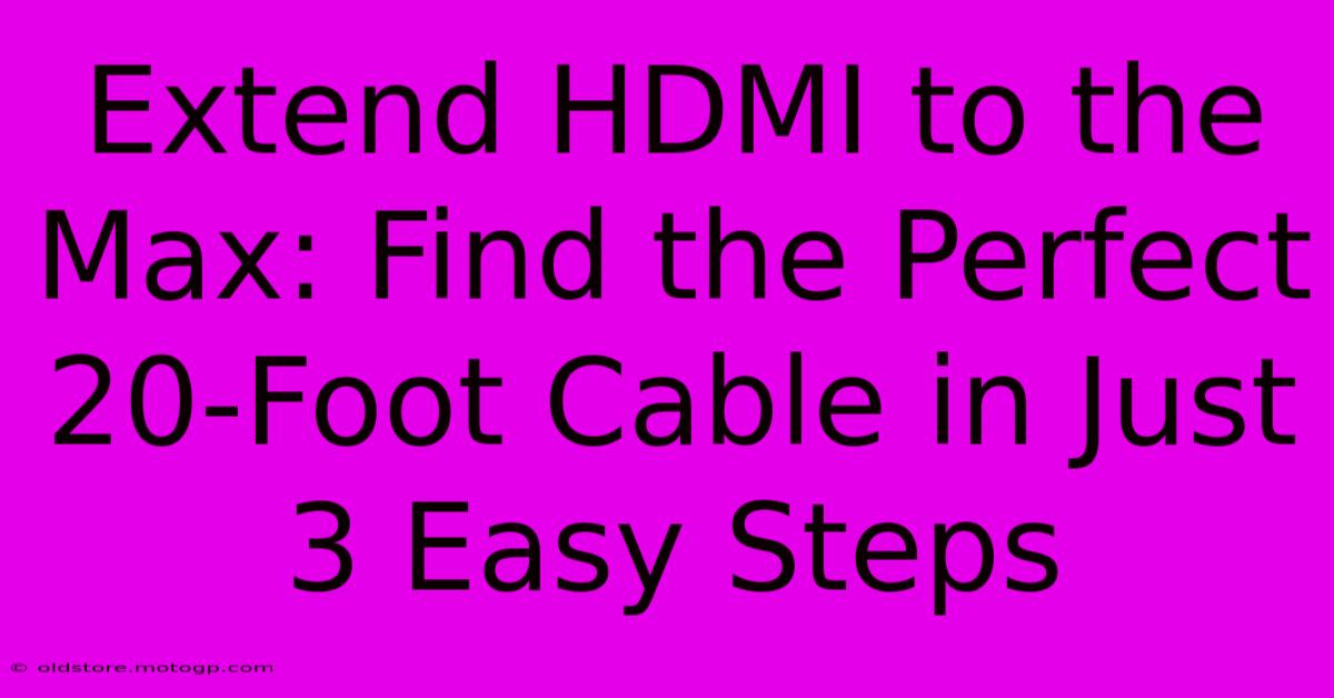 Extend HDMI To The Max: Find The Perfect 20-Foot Cable In Just 3 Easy Steps