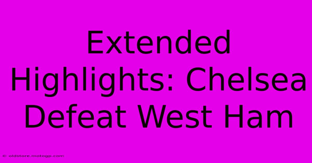 Extended Highlights: Chelsea Defeat West Ham