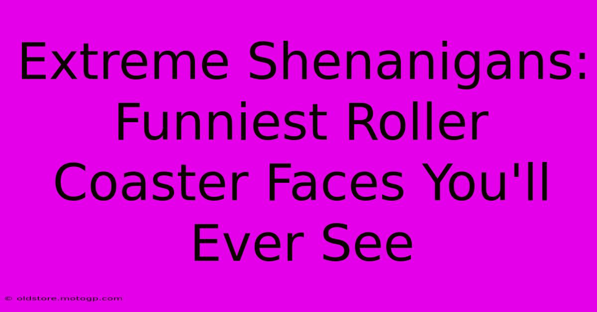 Extreme Shenanigans: Funniest Roller Coaster Faces You'll Ever See