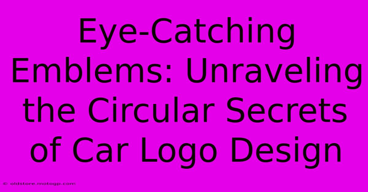 Eye-Catching Emblems: Unraveling The Circular Secrets Of Car Logo Design