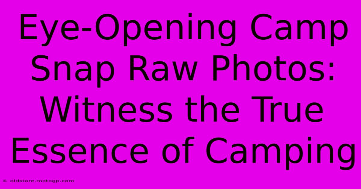 Eye-Opening Camp Snap Raw Photos: Witness The True Essence Of Camping