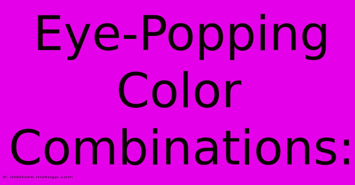 Eye-Popping Color Combinations: